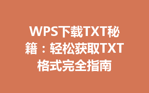 WPS下载TXT秘籍：轻松获取TXT格式完全指南 一