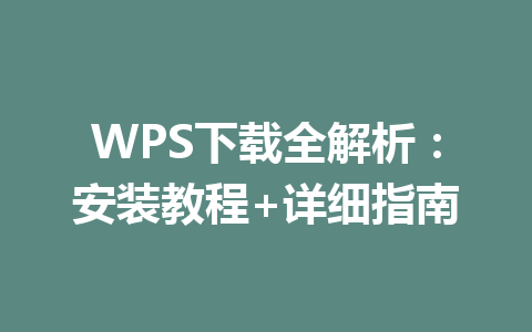 WPS下载全解析：安装教程+详细指南 一