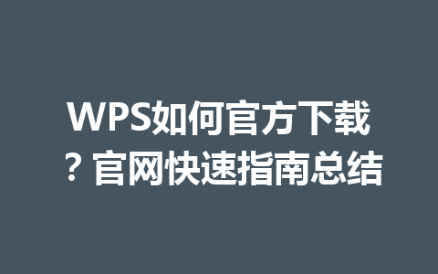 WPS如何官方下载?官网快速指南总结 WPS如何官方下载?官网快速指南总结 一
