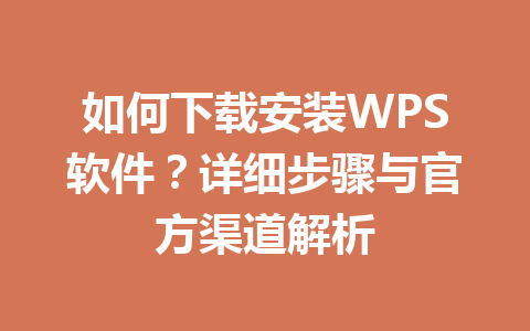 如何下载安装WPS软件?详细步骤与官方渠道解析 如何下载安装WPS软件?详细步骤与官方渠道解析 一