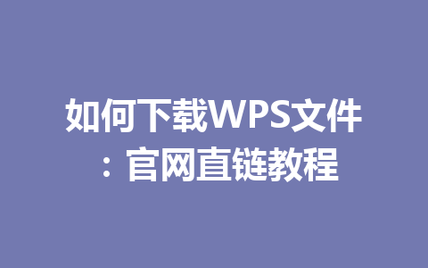 如何下载WPS文件：官网直链教程 一