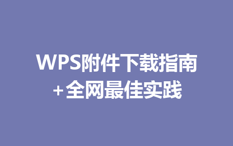 WPS附件下载指南+全网最佳实践 一