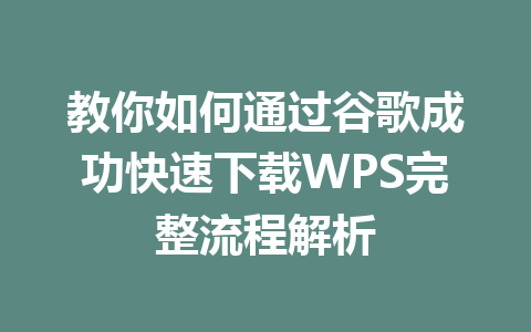 教你如何通过谷歌成功快速下载WPS完整流程解析 一