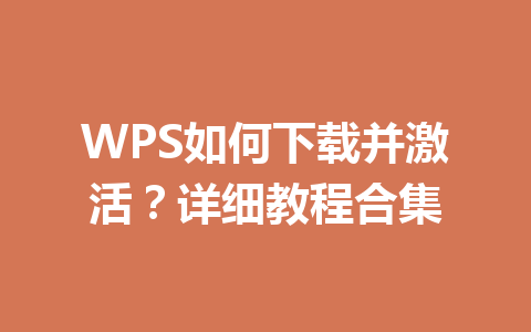 WPS如何下载并激活？详细教程合集 一
