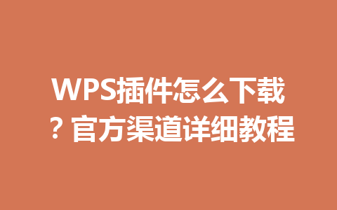 WPS插件怎么下载？官方渠道详细教程 一