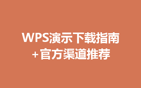 WPS演示下载指南+官方渠道推荐 WPS演示下载指南+官方渠道推荐 一