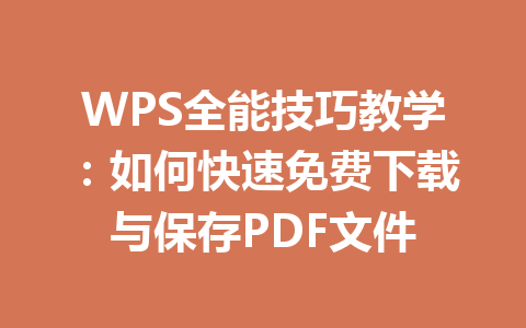 WPS全能技巧教学：如何快速免费下载与保存PDF文件 一