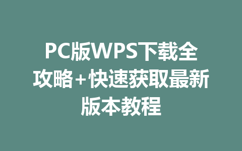 PC版WPS下载全攻略+快速获取最新版本教程 PC版WPS下载全攻略+快速获取最新版本教程 一
